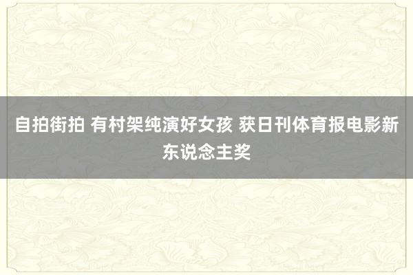 自拍街拍 有村架纯演好女孩 获日刊体育报电影新东说念主奖